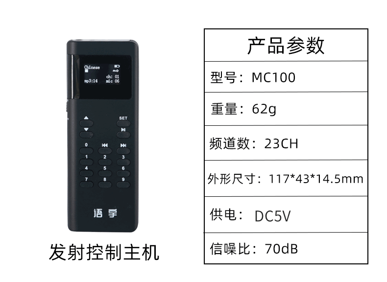 MC100分区讲解系统发射控制机参数：型号：MC100，重量：62g，频道数：23CH，外形尺寸：117乘43乘14.5mm，供电：DC5V，信噪比70dB